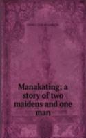 Manakating; a story of two maidens and one man