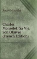 Charles Monselet: Sa Vie, Son OEuvre (French Edition)