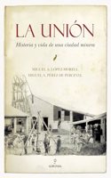 La Union. Historia y vida de una ciudad minera