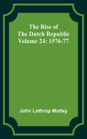 Rise of the Dutch Republic - Volume 24: 1576-77