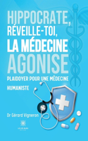 Hippocrate, réveille-toi, la médecine agonise: Plaidoyer pour une médecine humaniste