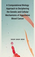 Computational Biology Approach to Deciphering the Genetic and Cellular Mechanisms of Aggressive Blood Cancer