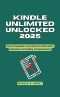 Kindle Unlimited Unlocked 2025: Step-by-Step Guide to Canceling Your Subscription, Maximizing Your Reading, and Saving Money