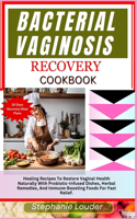 Bacterial Vaginosis Recovery Cookbook: Healing Recipes To Restore Vaginal Health Naturally With Probiotic-Infused Dishes, Herbal Remedies, And Immune-Boosting Foods For Fast Relief.