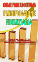 Come Fare un Ottima Pianificazione Finanziaria: Guida pratica alla Pianificazione finanziaria