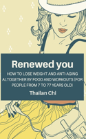 Renewed You: How to lose weight and anti-aging altogether by food and workouts (for people from 7 to 77 years old)