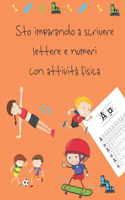 Sto imparando a scrivere lettere e numeri con attività fisica: libri per tracciare le lettere per bambini di 4-8 anni, pagine per imparare a scrivere lettere e numeri e per colorare, scrivere a mano per bambini,