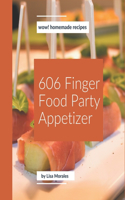 Wow! 606 Homemade Finger Food Party Appetizer Recipes: Make Cooking at Home Easier with Homemade Finger Food Party Appetizer Cookbook!