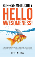 Buh-Bye Mediocrity, Hello Awesomeness!