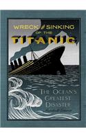 The Wreck and Sinking of the Titanic: The Ocean's Greatest Disaster: A Graphic and Thrilling Account of the Sinking of the Greatest Floating Palace Ever Built Carrying Down to Watery Gra