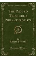 The Ragged Trousered Philanthropists (Classic Reprint)
