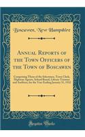 Annual Reports of the Town Officers of the Town of Boscawen: Comprising Those of the Selectmen, Town Clerk, Highway Agents, School Board, Library Trustees and Auditors, for the Year Ending January 31, 1932 (Classic Reprint)