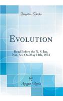 Evolution: Read Before the N. S. Ins. Nat. Sci. On May 11th, 1874 (Classic Reprint)