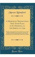 A Memoir of Transactions That Took Place in St. Domingo, in the Spring of 1799: Affording an Idea of the Present State of That Country, the Real Character of Its Black Governor, Toussaint l'Ouverture, and the Safety of Our West-