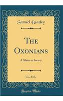 The Oxonians, Vol. 2 of 2: A Glance at Society (Classic Reprint)