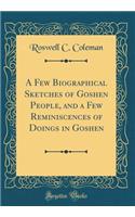 A Few Biographical Sketches of Goshen People, and a Few Reminiscences of Doings in Goshen (Classic Reprint)