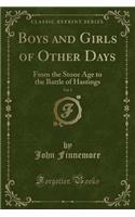 Boys and Girls of Other Days, Vol. 1: From the Stone Age to the Battle of Hastings (Classic Reprint)