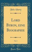 Lord Byron, eine Biographie, Vol. 1 (Classic Reprint)