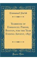 Yearbook of Emmanuel Parish, Boston, for the Year Ending Advent, 1897 (Classic Reprint)