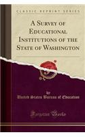 A Survey of Educational Institutions of the State of Washington (Classic Reprint)