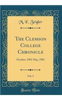 The Clemson College Chronicle, Vol. 5: October, 1901-May, 1902 (Classic Reprint)