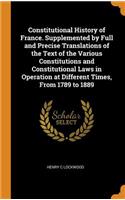 Constitutional History of France. Supplemented by Full and Precise Translations of the Text of the Various Constitutions and Constitutional Laws in Operation at Different Times, From 1789 to 1889