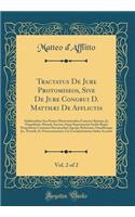 Tractatus De Jure Protomiseos, Sive De Jure Congrui D. Matthæi De Afflictis, Vol. 2 of 2: Additionibus Seu Potius Observationibus Francisci Rummi, Jc. Neapolitani Abunde Auctus; Opus Supremarum Incliti Regni Neapolitani Curiarum Decisionibus Egregi