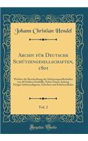 Archiv FÃ¼r Deutsche SchÃ¼tzengesellschaften, 1801, Vol. 2: Welcher Die Beschreibung Der SchÃ¼tzengesellschaften Von 40 StÃ¤dten EnthÃ¼lle; Nebst Einem Anhang Einiger SchÃ¼tzenfiguren, Scheiben Und SchÃ¼tzenlieder (Classic Reprint)