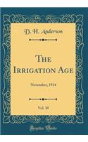 The Irrigation Age, Vol. 30: November, 1914 (Classic Reprint)
