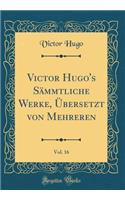 Victor Hugo's Sämmtliche Werke, Übersetzt Von Mehreren, Vol. 16 (Classic Reprint)