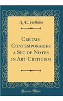 Certain Contemporaries a Set of Notes in Art Criticism (Classic Reprint)