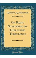 On Radio Scattering by Dielectric Turbulence (Classic Reprint)