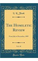 The Homiletic Review, Vol. 10: From July to December, 1885 (Classic Reprint)