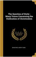 Question of Unity; Many Voices Concerning the Unification of Christendom