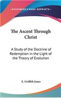 The Ascent Through Christ: A Study of the Doctrine of Redemption in the Light of the Theory of Evolution