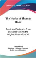 Works of Thomas Hood: Comic and Serious in Prose and Verse with All the Original Illustrations V1