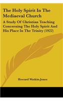 Holy Spirit In The Mediaeval Church: A Study Of Christian Teaching Concerning The Holy Spirit And His Place In The Trinity (1922)