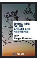 Spring-tide; or, The angler and his friends
