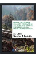 Regina Saeculorum, Or, Mary Venerated in All Ages. Devotions to the Blessed Virgin, from Ancient Sources