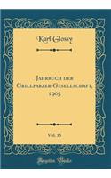 Jahrbuch der Grillparzer-Gesellschaft, 1905, Vol. 15 (Classic Reprint)