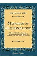 Memories of Old Sandstone: Wherein Will Be Found Something Concerning the Happenings Within and about the Gray Pile of Stone, Old Sandstone (Classic Reprint)