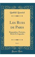 Les Rues de Paris, Vol. 1: Biographies, Portraits, Rï¿½cits Et Lï¿½gendes (Classic Reprint)