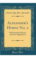 Alexander's Hymns No. 2: With Standard Hymns and New Supplement (Classic Reprint)