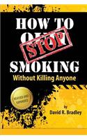 How to Stop Smoking Without Killing Anyone