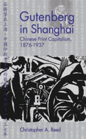 Gutenberg in Shanghai: Chinese Print Capitalism, 1876-1937(Contemporary Chinese Studies)
