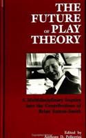 Future of Play Theory: A Multidisciplinary Inquiry Into the Contributions of Brian Sutton-Smith