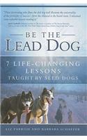 Be the Lead Dog: 7 Life-Changing Lessons Taught by Sled Dogs
