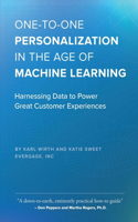 One-To-One Personalization in the Age of Machine Learning: Harnessing Data to Power Great Customer Experiences