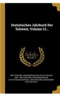 Statistisches Jahrbuch Der Schweiz, Volume 13...