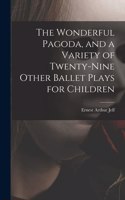 Wonderful Pagoda, and a Variety of Twenty-nine Other Ballet Plays for Children